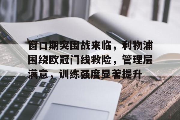 开云体育官网-窗口期突围战来临，利物浦围绕欧冠门线救险，管理层满意，训练强度显著提升的简单介绍